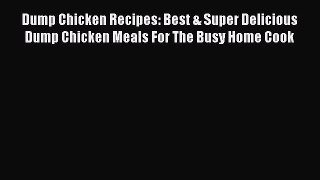 Read Dump Chicken Recipes: Best & Super Delicious Dump Chicken Meals For The Busy Home Cook