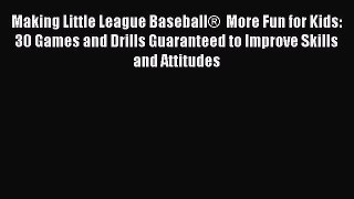 READ book Making Little League Baseball®  More Fun for Kids: 30 Games and Drills Guaranteed