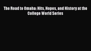 EBOOK ONLINE The Road to Omaha: Hits Hopes and History at the College World Series  FREE BOOOK
