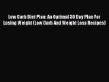 READ FREE E-books Low Carb Diet Plan: An Optimal 30 Day Plan For Losing Weight (Low Carb And