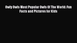 Read Books Owly Owls Most Popular Owls Of The World: Fun Facts and Pictures for Kids ebook