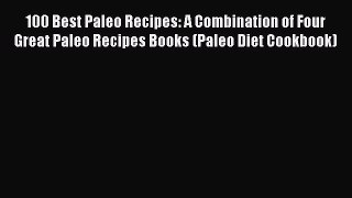 READ book 100 Best Paleo Recipes: A Combination of Four Great Paleo Recipes Books (Paleo Diet