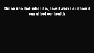 READ book Gluten free diet: what it is how it works and how it can affect our health Free