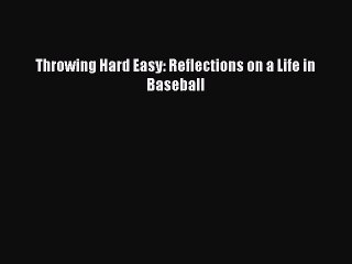 READ book Throwing Hard Easy: Reflections on a Life in Baseball  FREE BOOOK ONLINE