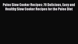 READ FREE E-books Paleo Slow Cooker Recipes: 79 Delicious Easy and Healthy Slow Cooker Recipes