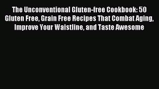READ book The Unconventional Gluten-free Cookbook: 50 Gluten Free Grain Free Recipes That