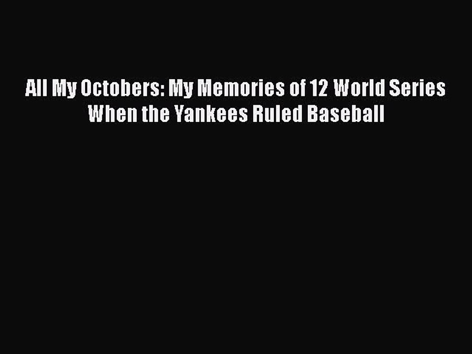 READ book All My Octobers: My Memories of 12 World Series When the Yankees Ruled Baseball