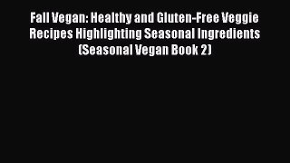 READ FREE E-books Fall Vegan: Healthy and Gluten-Free Veggie Recipes Highlighting Seasonal