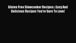 READ book Gluten Free Slowcooker Recipes:: Easy And Delicious Recipes You're Sure To Love!