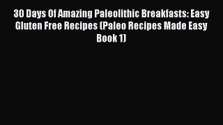 READ book 30 Days Of Amazing Paleolithic Breakfasts: Easy Gluten Free Recipes (Paleo Recipes