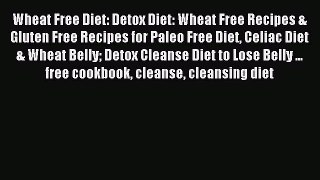 READ FREE E-books Wheat Free Diet: Detox Diet: Wheat Free Recipes & Gluten Free Recipes for