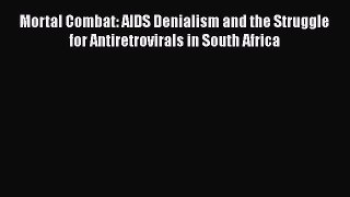 Read Mortal Combat: AIDS Denialism and the Struggle for Antiretrovirals in South Africa Ebook