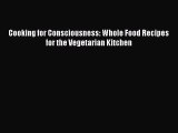 Read Cooking for Consciousness: Whole Food Recipes for the Vegetarian Kitchen Ebook Free