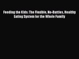 Download Feeding the Kids: The Flexible No-Battles Healthy Eating System for the Whole Family