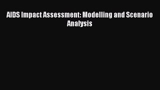 Read AIDS Impact Assessment: Modelling and Scenario Analysis Ebook Free
