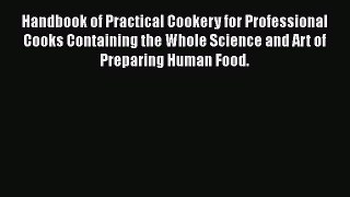 Read Handbook of Practical Cookery for Professional Cooks Containing the Whole Science and