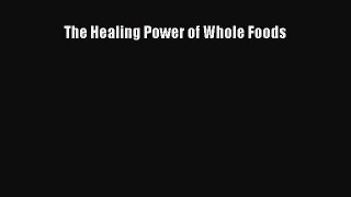 Read The Healing Power of Whole Foods Ebook Free