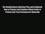 Read The Healthy Bones Nutrition Plan and Cookbook: How to Prepare and Combine Whole Foods