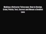 Read Books Making a Refractor Telescope: How to Design Grind Polish Test Correct and Mount