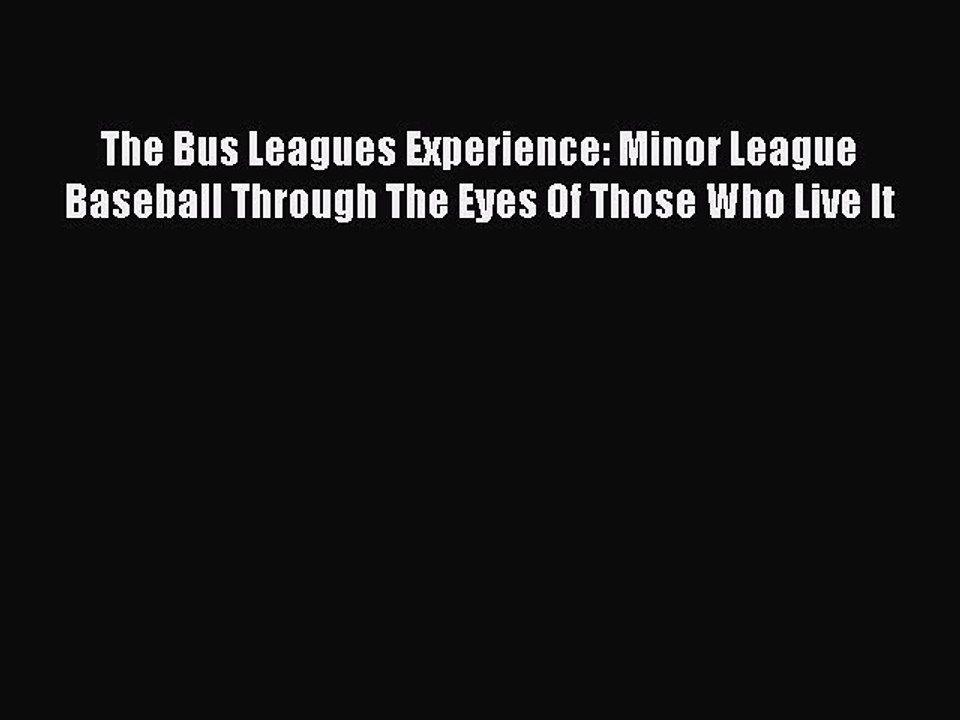 READ book The Bus Leagues Experience: Minor League Baseball Through The Eyes Of Those Who