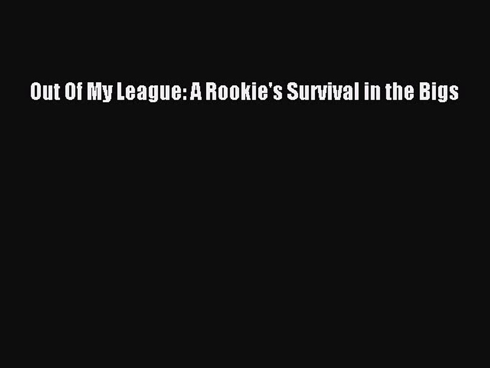 FREE DOWNLOAD Out Of My League: A Rookie's Survival in the Bigs READ ONLINE