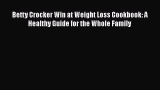 Read Betty Crocker Win at Weight Loss Cookbook: A Healthy Guide for the Whole Family Ebook