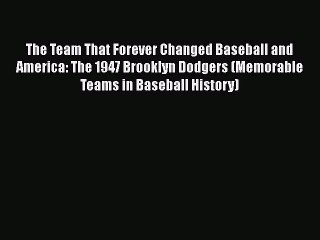 FREE DOWNLOAD The Team That Forever Changed Baseball and America: The 1947 Brooklyn Dodgers