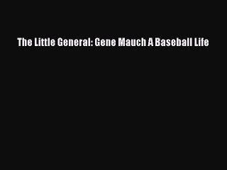 FREE DOWNLOAD The Little General: Gene Mauch A Baseball Life  FREE BOOOK ONLINE