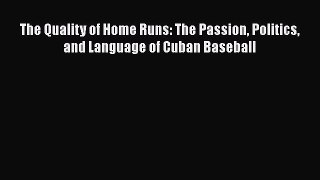 READ book The Quality of Home Runs: The Passion Politics and Language of Cuban Baseball  FREE