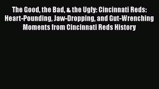 READ book The Good the Bad & the Ugly: Cincinnati Reds: Heart-Pounding Jaw-Dropping and Gut-Wrenching