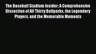 FREE PDF The Baseball Stadium Insider: A Comprehensive Dissection of All Thirty Ballparks the