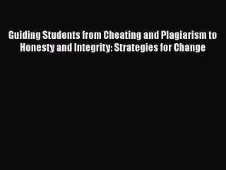 [PDF] Guiding Students from Cheating and Plagiarism to Honesty and Integrity: Strategies for