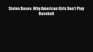 READ book Stolen Bases: Why American Girls Don't Play Baseball  BOOK ONLINE