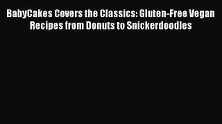 Download BabyCakes Covers the Classics: Gluten-Free Vegan Recipes from Donuts to Snickerdoodles
