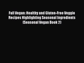 READ FREE E-books Fall Vegan: Healthy and Gluten-Free Veggie Recipes Highlighting Seasonal