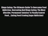 Download Binge Eating: The Ultimate Guide To Overcome Food Addiction Overeating And Binge Eating: