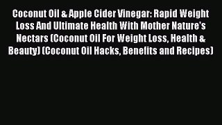 Read Coconut Oil & Apple Cider Vinegar: Rapid Weight Loss And Ultimate Health With Mother Nature's