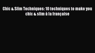 Read Chic & Slim Techniques: 10 techniques to make you chic & slim à la française Ebook Free