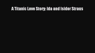 [PDF] A Titanic Love Story: Ida and Isidor Straus [Read] Online