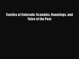 [PDF] Castles of Colorado: Scandals Hauntings and Tales of the Past [PDF] Full Ebook