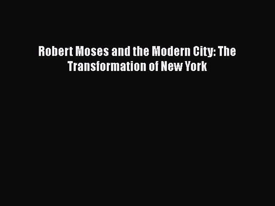[PDF] Robert Moses and the Modern City: The Transformation of New York [PDF] Full Ebook