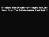 Read Easy Stand Mixer Dough Recipes: Bagels Rolls and Sweet Treats (Your Daily Homemade Bread