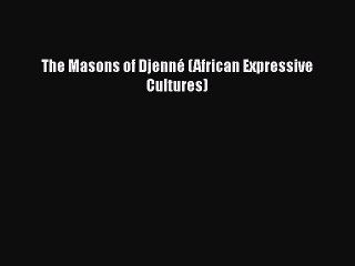 [PDF] The Masons of DjennÃ© (African Expressive Cultures) [Download] Online