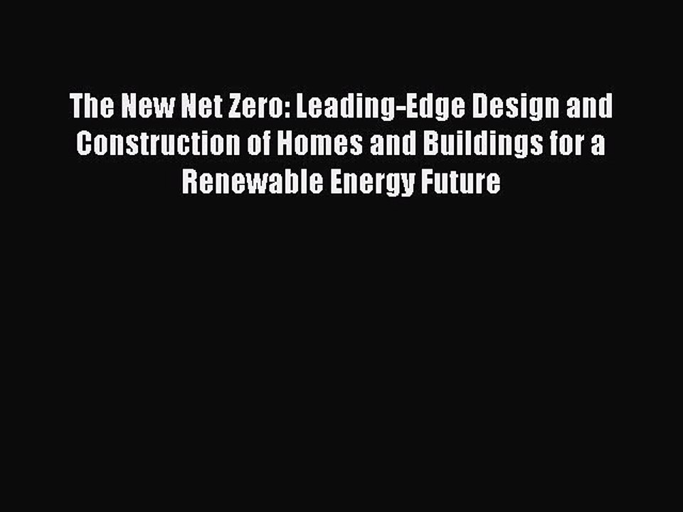 [Download] The New Net Zero: Leading-Edge Design and Construction of Homes and Buildings for