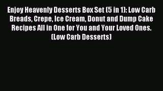 Download Enjoy Heavenly Desserts Box Set (5 in 1): Low Carb Breads Crepe Ice Cream Donut and