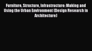 [Download] Furniture Structure Infrastructure: Making and Using the Urban Environment (Design
