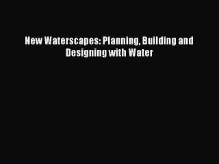[Download] New Waterscapes: Planning Building and Designing with Water [PDF] Full Ebook