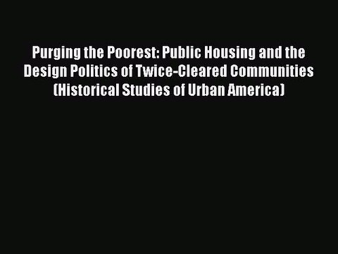 [PDF] Purging the Poorest: Public Housing and the Design Politics of Twice-Cleared Communities