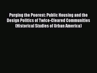 [PDF] Purging the Poorest: Public Housing and the Design Politics of Twice-Cleared Communities