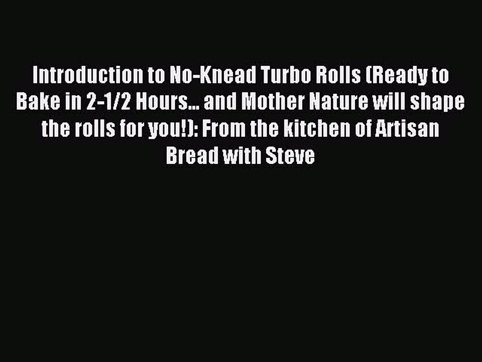 Read Introduction to No-Knead Turbo Rolls (Ready to Bake in 2-1/2 Hours... and Mother Nature